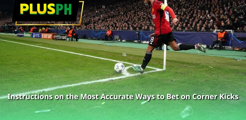 Instructions on the Most Accurate Ways to Bet on Corner Kicks