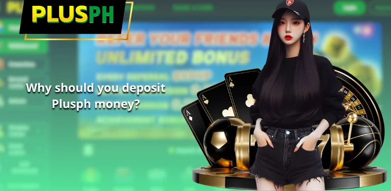 Why should you deposit Plusph money?